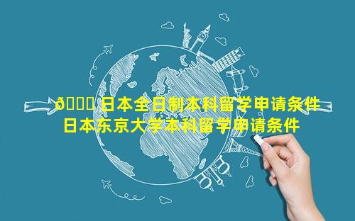🐝 日本全日制本科留学申请条件 日本东京大学本科留学申请条件